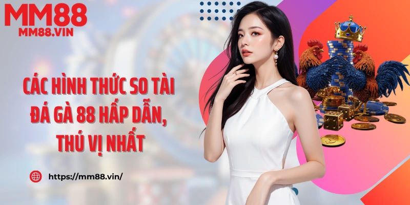 Các hình thức so tài đá gà 88 hấp dẫn, thú vị nhất