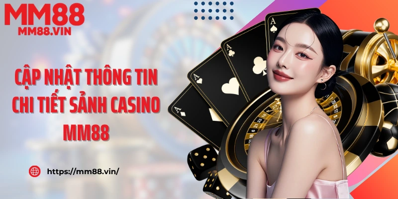 Cập nhật chi tiết sảnh Casino MM88