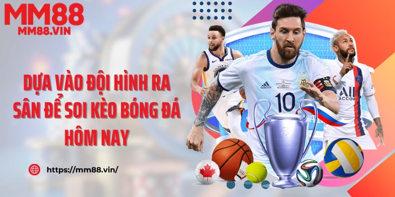 Dựa vào đội hình ra sân để soi kèo bóng đá hôm nay