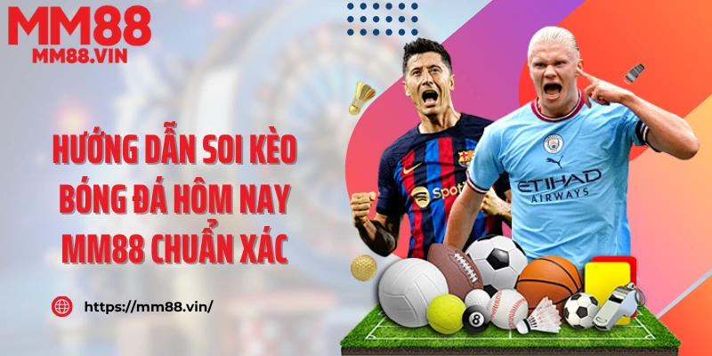 Hướng dẫn soi kèo bóng đá hôm nay MM88 chuẩn xác