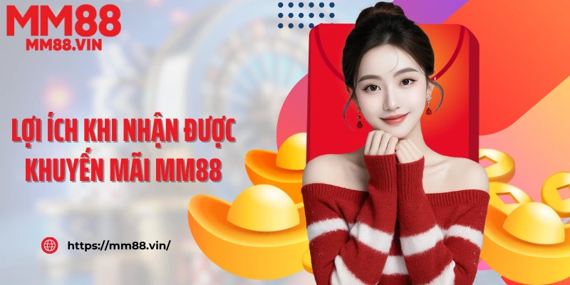 Lợi ích khi nhận được khuyến mãi MM88
