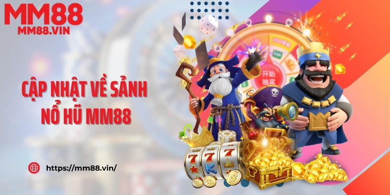 Cập nhật về sảnh nổ hũ MM88