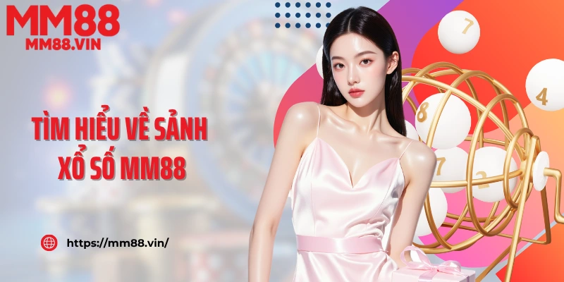 Tìm hiểu về sảnh xổ số MM88