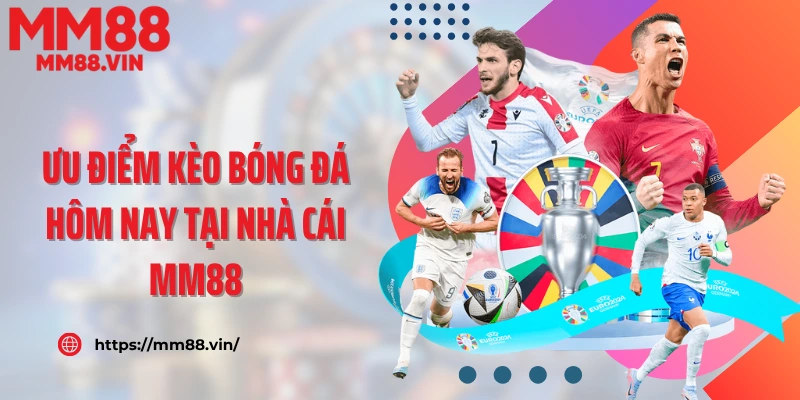 Ưu điểm kèo bóng đá hôm nay tại nhà cái MM88