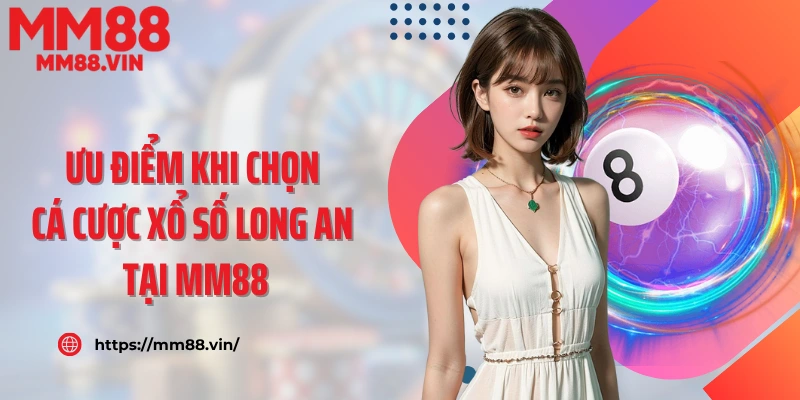 Ưu điểm khi chọn cá cược xổ số Long An tại MM88